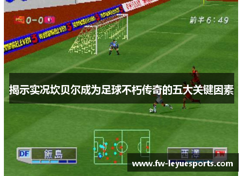 揭示实况坎贝尔成为足球不朽传奇的五大关键因素