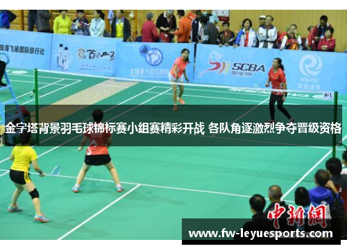 金字塔背景羽毛球锦标赛小组赛精彩开战 各队角逐激烈争夺晋级资格 金字塔背景羽毛球锦标赛小组赛精彩开战 各队角逐激烈争夺晋级资格