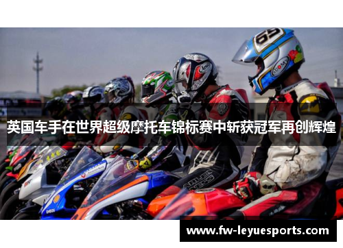 英国车手在世界超级摩托车锦标赛中斩获冠军再创辉煌