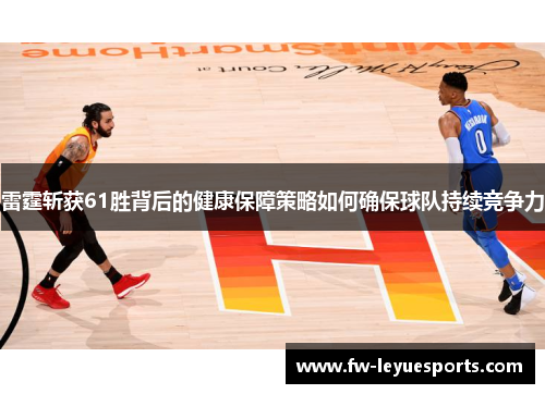 雷霆斩获61胜背后的健康保障策略如何确保球队持续竞争力 雷霆斩获61胜背后的健康保障策略如何确保球队持续竞争力